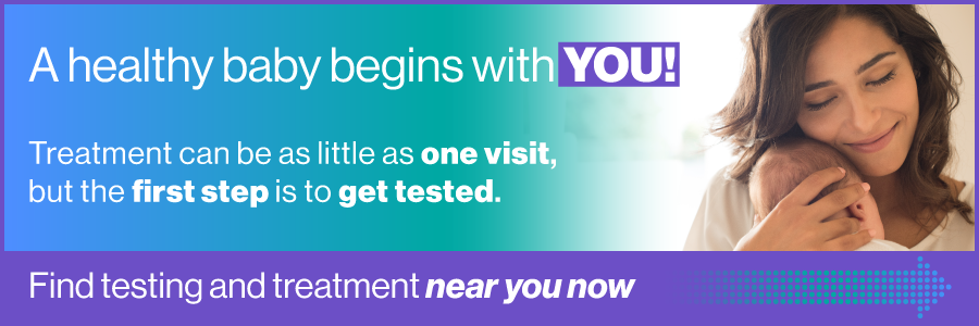Your baby could be at risk. Syphilis testing and treatment are fast, easy and free.